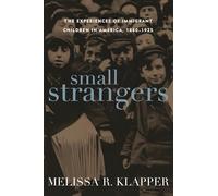 Small Strangers: The Experiences of Immigrant Children in America, 1880-1925 (American Childhoods Series)