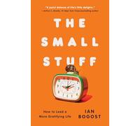 Small Stuff: How to Lead a More Gratifying Life