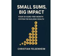 Small Sums, Big Impact: Your System for Building Wealth with $50 a Month