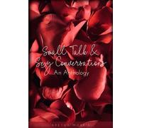 Small Talk & Sexy Conversations: An Anthology