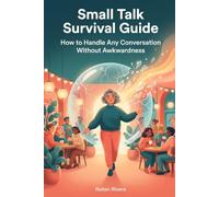 Small Talk Survival Guide: How to Handle Any Conversation Without Awkwardness