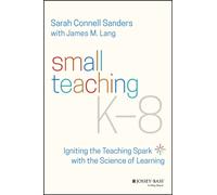 Small Teaching K-8 : Igniting the Teaching Spark with the Science of Learning