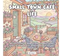 Small Town Cafe Life: A Cozy Coloring Book of Main Street Coffee Shops, Friendly Faces, and Charming Everyday Moments