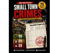 Small Town Crimes Logic Grid Puzzle Book: 75 Detective Mystery Logic Puzzles | Solve 25 Easy, 25 Medium & 25 Hard Cases with Deductive Reasoning Brain Teasers for Adults, Teens & Seniors