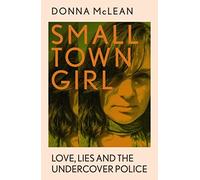 Small Town Girl : Love, Lies and the Undercover Police