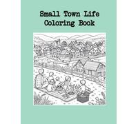 Small Town Life Coloring Book: 30 Charming Village Scenes - Hand-Drawn Line Art of Peaceful Rural Activities - Perfect for Relaxation & Creativity
