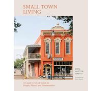 Small Town Living: A Coast-To-Coast Guide to People, Places, and Communities