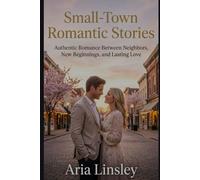 Small-Town Romantic Stories: Authentic Romance Between Neighbors, New Beginnings, and Lasting Love
