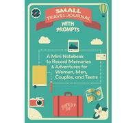 Small Travel Journal with Prompts: A Mini Notebook to Record Memories & Adventures for Women, Men, Couples, and Teens