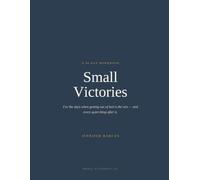Small Victories: A 90-Day Workbook for the Days When Getting Out of Bed Is the Win