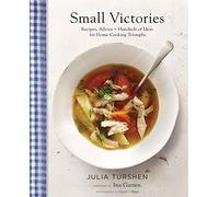 Small Victories: Recipes, Advice + Hundreds of Ideas for Home Cooking Triumphs
