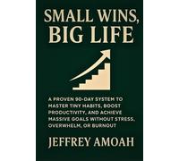Small Wins, Big Life: A Proven 90-Day System to Master Tiny Habits, Boost Productivity, and Achieve Massive Goals Without Stress, Overwhelm, or Burnout (The Calm Parent Series)