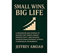 Small Wins, Big Life: A Proven 90-Day System to Master Tiny Habits, Boost Productivity, and Achieve Massive Goals Without Stress, Overwhelm, or Burnout: 3 (The Calm Parent Series)