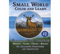 Small World - Color and Learn - Beautiful Wild Creatures: A Gentle Journey into the Amazing and Beautiful World of Wild Creatures - Observe - Learn - ... for Relaxation, Mindfulness, and Creative Joy