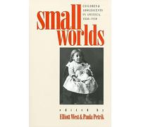 Small Worlds: Children and Adolescents in America, 1850-1950