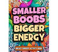 Smaller Boobs, Bigger Energy, Funny Breast Reduction Surgery Activity Book Floral Book Design Gift For Women, For Birthday, Mother's Day or Christmas: ... For Patients Recovering From Mastectomy