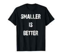 Smaller is Better T-Shirt
