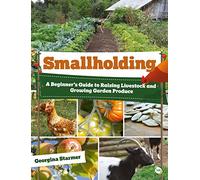 Smallholding: A Beginner’s Guide to Raising Livestock and Growing Garden Produce