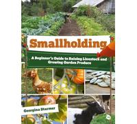 Smallholding: A Beginner's Guide to Raising Livestock and Growing Garden Produce