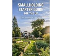 Smallholding Starter Guide for the UK: Land, Planning and First Livestock: A Practical Beginner’s Handbook for Buying Land, Securing Permission and Choosing Your First Animals