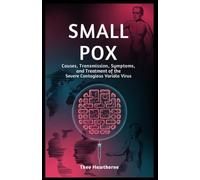 Smallpox: Causes, Transmission, Symptoms, and Treatment of the Severe Contagious Variola Virus