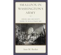 Smallpox in Washington's Army: Disease, War, and Society during the American Revolutionary War