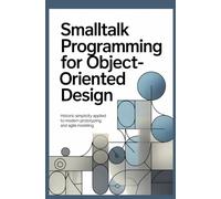 SMALLTALK PROGRAMMING FOR OBJECT-ORIENTED DESIGN: Historic simplicity applied to modern prototyping and agile modeling