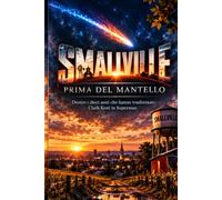 SMALLVILLE - PRIMA DEL MANTELLO: Dentro i dieci anni che hanno trasformato Clark Kent in Superman: 4