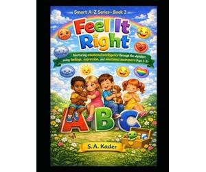 Smart A-Z Series - Book 3: Feel It Right: Nurturing emotional intelligence through the alphabet using feelings, expression, and emotional awareness (Ages 3-5)