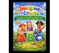 Smart A-Z Series - Book 7: Imagine and Create: Enhancing creative and imaginative intelligence through the alphabet using art, play, and storytelling (Ages 3-5)