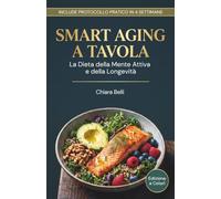 SMART AGING A TAVOLA: La Dieta della Mente Attiva e della Longevità | 100 Ricette Facili e Veloci per Energia, Lucidità Mentale e Benessere dopo i 45 ... 4 (Dieta Antinfiammatoria & Reset Metabolico)