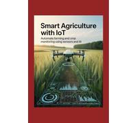 Smart Agriculture with IoT: Automate Farming and Crop Monitoring Using Sensors and AI