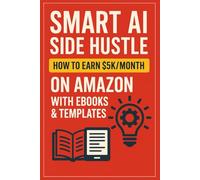 Smart AI Side Hustle: How to Earn $5K/Month on Amazon with Ebooks & Templates