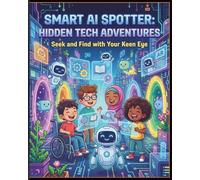 Smart AI Spotter: Hidden Tech Adventures: Seek and Find with Your Keen Eye: Interactive AI Puzzles and Doodle Adventures for Kids Ages 6-10 (Spotter Adventures)