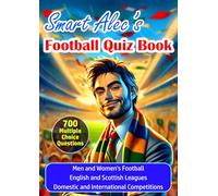 Smart Alec's Football Quiz Book for Kids: 700 Multiple Choice Trivia Questions on Men and Women's Football Leagues, Players, Clubs, Managers, Transfers