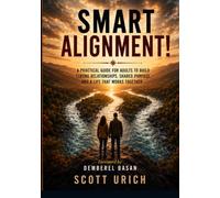 SMART ALIGNMENT!: A Practical Guide For Adults To Build, Strong Relationships, Shared Purpose, And A Life That Works Together