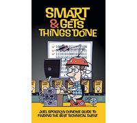 Smart and Gets Things Done: Joel Spolsky's Concise Guide to Finding the Best Technical Talent
