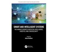 Smart and Intelligent Systems: The Human Elements in Artificial Intelligence, Robotics, and Cybersecurity (The Human Element in Smart and Intelligent Systems)