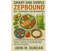 SMART AND SIMPLE ZEPBOUND DIET COOKBOOK FOR BEGINNERS: A Practical Guide With Easy, Fast, and Healthy Recipes for Weight Loss and Blood Sugar Control, ... Meal Plan For Long-term Success on Zepbound