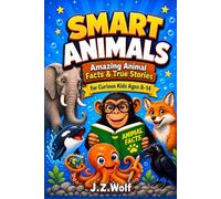 Smart Animals: Amazing Animal Facts & True Stories for Curious Kids Ages 8-14