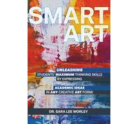 Smart Art: Unleashing Students’ Maximum Thinking Skills by Expressing Academic Ideas in Any Creative Art Form