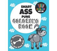 Smart Ass Puns Coloring Book: Guaranteed to Hit Your Punny Bone! (The Punny Coloring Book Collection)