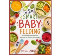 SMART BABY FEEDING: Science-Based Homemade Nutrition for Infants and Toddlers