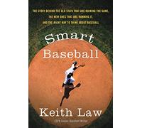 Smart Baseball: The Story Behind the Old Stats That Are Ruining the Game, the New Ones That Are Running It, and the Right Way to Think About Baseball