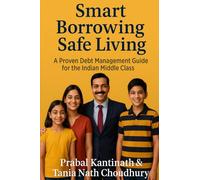 Smart Borrowing Safe Living: A Proven Debt Management Guide For The Indian Middle class