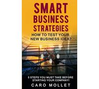 SMART BUSINESS STRATEGIES: How To Test Your New Business Idea?: 5 Steps You Must Take Before Starting Your Company!