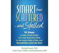 Smart but Scattered--and Stalled : 10 Steps to Help Young Adults Use Their Executive Skills to Set Goals, Make a Plan, and Successfully Leave the Nest