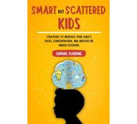 Smart but Scattered Kids: Strategies to Increase Your Child's Focus, Concentration, and Unleash his Hidden Potential