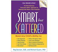 Smart but Scattered: The Revolutionary Executive Skills Approach to Helping Kids Reach Their Potential By Peg Dawson EdD. Richard Guare Phd