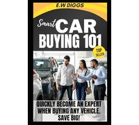 Smart Car Buying 101:: How to quickly become an expert at buying any vehicle and save big ! (THE ULTIMATE SIDE HUSTLE: Mastering Car Buying and selling.)
